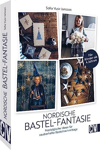 Kinder Bastelbuch – Nordische Bastel-Fantasien: Nostalgische Bastelideen für zauberhafte Kreativnachmittage im Winter und zu Weihnachten. Basteln für und mit Kindern ab 4 Jahren.