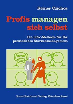 Profis managen sich selbst: Die Lifo-Methode für Ihr persönliches Stärkenmanagement