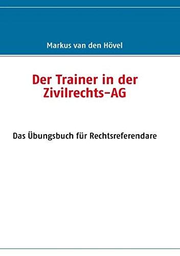 Der Trainer in der Zivilrechts-AG: Das Übungsbuch für Rechtsreferendare