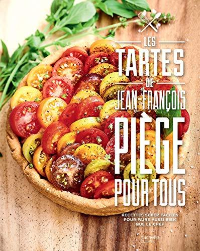 Les tartes de Jean-François Piège pour tous : recettes super faciles pour faire aussi bien que le chef