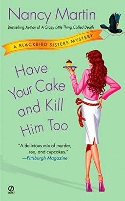 Have Your Cake and Kill Him Too: A Blackbird Sisters Mystery