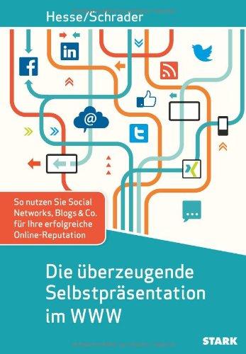 Beruf & Karriere: Die überzeugende Selbstpräsentation im WWW: So nutzen Sie Social Networks, Blogs & Co. für Ihre erfolgreiche Online-Reputation