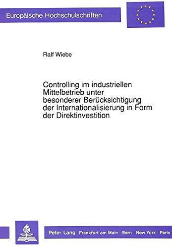 Controlling im industriellen Mittelbetrieb unter besonderer Berücksichtigung der Internationalisierung in Form der Direktinvestition (Europäische Hochschulschriften - Reihe V)