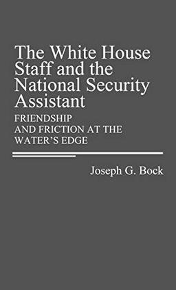 The White House Staff and the National Security Assistant: Friendship and Friction at the Water's Edge (Contributions in Political Science)