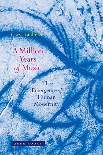 A Million Years of Music: The Emergence of Human Modernity (Zone Books)