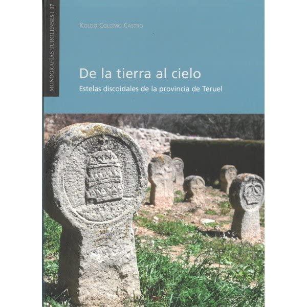 De la tierra al cielo: Estelas discoidales de la provincia de Teruel (Monografías turolenses, Band 17)