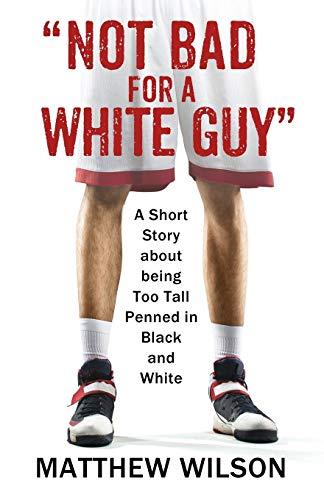 Not Bad for a White Guy: A Short Story about being Too Tall Penned in Black and White