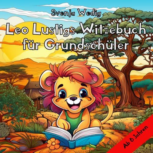 Leo Lustigs Witzebuch für Grundschüler – Lesen lernen mit Spaß und Leichtigkeit: Für Erstleser und angehende Bücherwürmer