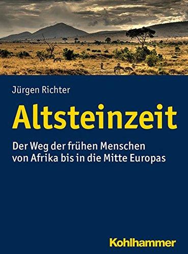 Altsteinzeit: Der Weg der frühen Menschen von Afrika bis in die Mitte Europas