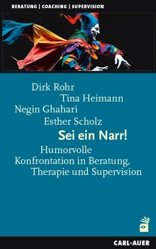 Sei ein Narr!: Humorvolle Konfrontation in Beratung, Therapie und Supervision (Beratung, Coaching, Supervision)