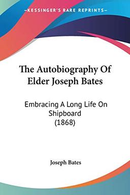 The Autobiography Of Elder Joseph Bates: Embracing A Long Life On Shipboard (1868)