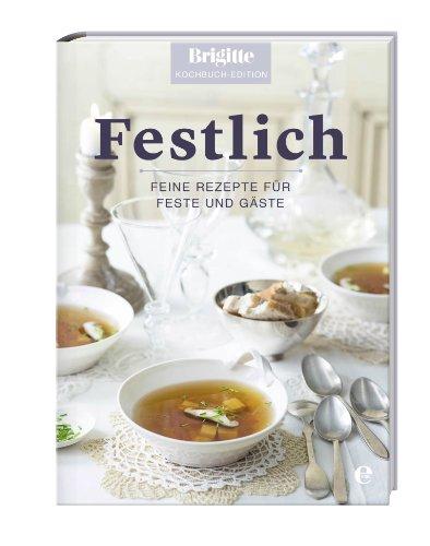 Festlich: Feine Rezepte für Feste und Gäste