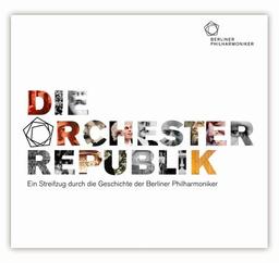 Die Orchesterrepublik. 2 CDs: Ein Streifzug durch die Geschichte der Berliner Philharmoniker