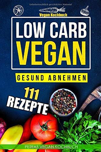 Low Carb Vegan - Gesund abnehmen - Vegan Koch 111 Vegan Rezepte