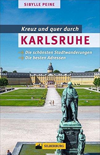 Kreuz und quer durch Karlsruhe. Die schönsten Stadtwanderungen, die besten Adressen. Mit zahlreichen Bildern, Karten, ausführlichen Wegbeschreibungen und großem Info-Teil.