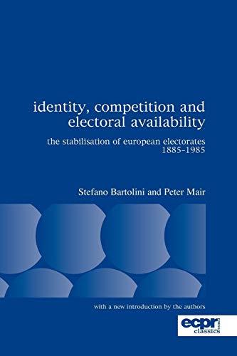 Identity, Competition and Electoral Availability: The Stabilisation of European Electorates 1885-1985 (Ecpr Press Classics)