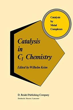 Catalysis in C1 Chemistry (Catalysis by Metal Complexes, 4, Band 4)