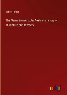 The Germ Growers: An Australian story of adventure and mystery