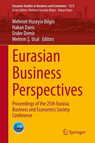 Eurasian Business Perspectives: Proceedings of the 25th Eurasia Business and Economics Society Conference (Eurasian Studies in Business and Economics, 12/2)