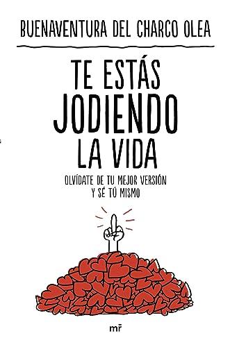 Te estás jodiendo la vida: Olvídate de tu mejor versión y sé tú mismo (NO FICCIÓN)