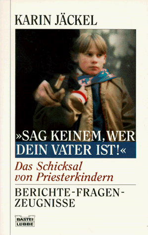 Sag keinem, wer dein Vater ist. Das Schicksal von Priesterkindern.