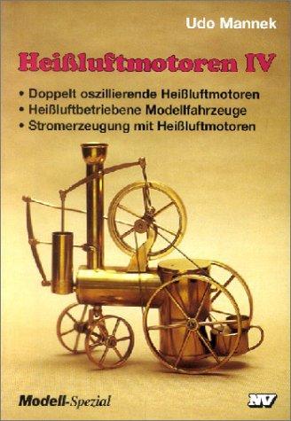 Heissluftmotoren: Heißluft-Motoren, Bd.4, Doppelt oszillierende Heißluftmotoren, heißluftbetriebene Modellfahrzeuge, Stromerzeugung mit Heißluftmotoren: IV