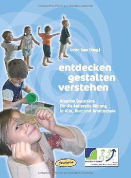 Entdecken - gestalten - verstehen: Kreative Bausteine für die kulturelle Bildung in Kita, Hort und Grundschule