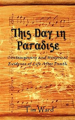 This Day in Paradise: Contemporary and Historical Evidence of Life After Death