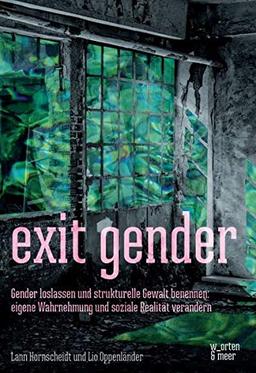 exit gender: Gender loslassen und strukturelle Gewalt benennen: eigene Wahrnehmung und soziale Realität verändern