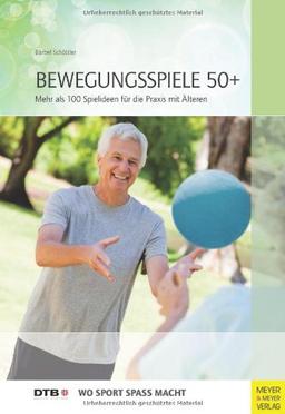 Bewegungsspiele 50+: Mehr als 100 Ideen für die Praxis mit Älteren