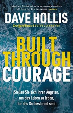 Built Through Courage: Stellen Sie sich Ihren Ängsten, um das Leben zu leben, für das Sie bestimmt sind