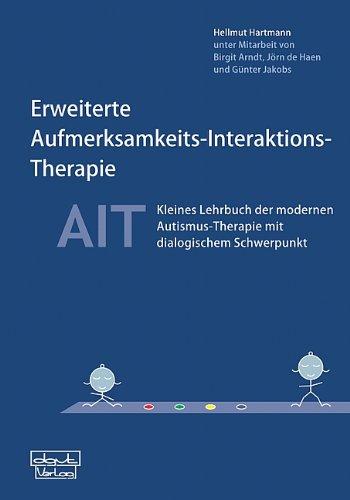 Erweiterte Aufmerksamkeits-Interaktions-Therapie - AIT: Kleines Lehrbuch der modernen Autismus-Therapie mit dialogischem Schwerpunkt