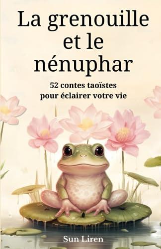 La grenouille et le nénuphar: 52 contes taoïstes pour éclairer votre vie | Épanouissement personnel et quête spirituelle