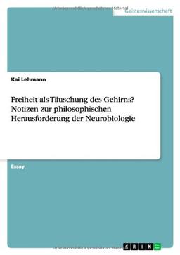 Freiheit als Täuschung des Gehirns? Notizen zur philosophischen Herausforderung der Neurobiologie