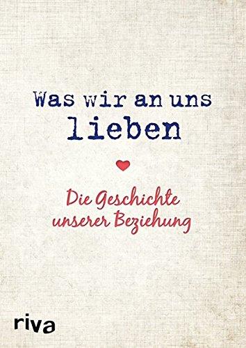 Was wir an uns lieben: Die Geschichte unserer Beziehung. Zum gemeinsamen Ausfüllen