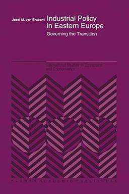 Industrial Policy in Eastern Europe: Governing the Transition (International Studies in Economics and Econometrics) (International Studies in Economics and Econometrics, 31, Band 31)