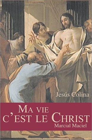 Ma vie, c'est le Christ : Marcial Maciel