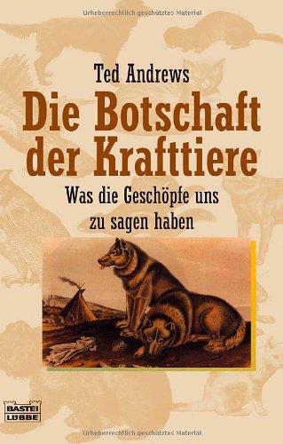 Die Botschaft der Krafttiere. Was die Geschöpfe uns zu sagen haben.