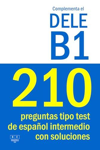 Complementa el DELE B1 - 210 preguntas tipo test de español intermedio con soluciones: Para repasar la gramática y el vocabulario del nivel B1 de español. Examen DELE B1 (Biblioteca ELE, Band 15)