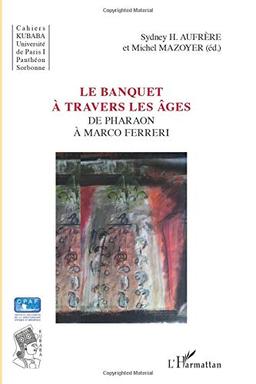 Cahiers Kubaba. Le banquet à travers les âges : de Pharaon à Marco Ferreri