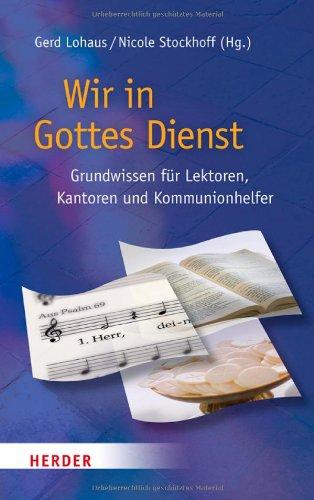 Wir in Gottes Dienst: Grundwissen für Lektoren, Kantoren und Kommunionshelfer