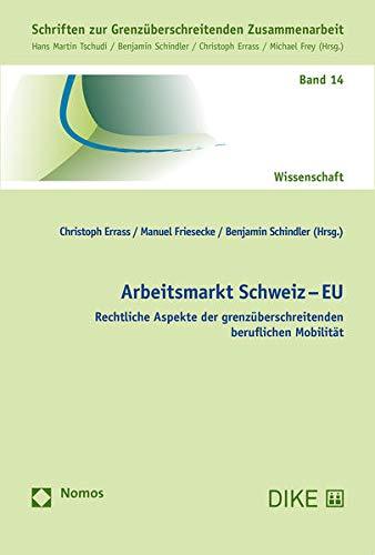 Arbeitsmarkt Schweiz – EU: Rechtliche Aspekte der grenzüberschreitenden beruflichen Mobilität (Schriften zur Grenzüberschreitenden Zusammenarbeit)