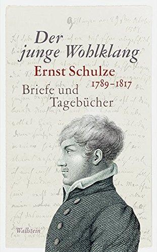 Der junge Wohlklang: Ernst Schulze, 1789-1817. Tagebücher und Briefe