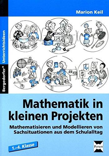 Mathematik in kleinen Projekten: Mathematisieren und Modellieren von Sachsituationen aus dem Schulalltag (1. bis 4. Klasse)