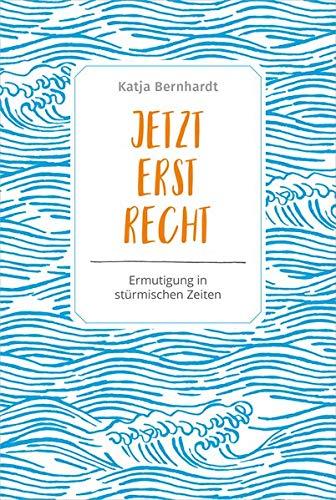 Jetzt erst recht: Ermutigung in stürmischen Zeiten