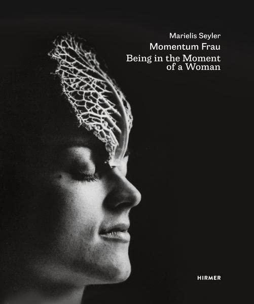 Marielis Seyler: Momentum Frau / Being in the Moment of a Woman: Fotografische Werke 1987–2021 / Photographic Works 1987–2021