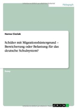 Schüler mit Migrationshintergrund - Bereicherung oder Belastung für das deutsche Schulsystem?