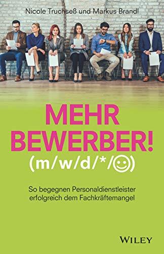 Mehr Bewerber!: So begegnen Personaldienstleister erfolgreich dem Fachkräftemangel