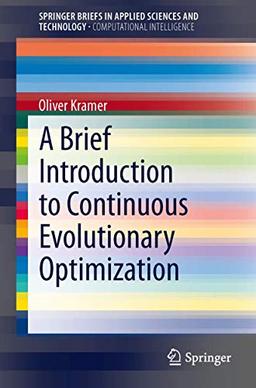 A Brief Introduction to Continuous Evolutionary Optimization (SpringerBriefs in Applied Sciences and Technology)