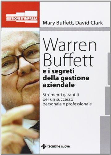 Warren Buffet e i segreti della gestione aziendale. Strumenti garantiti per un successo personale e professionale (Gestione d'impresa)